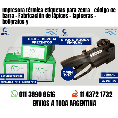 Impresora térmica etiquetas para zebra  código de barra - Fabricación de lápices - lapiceras - bolígrafos y 